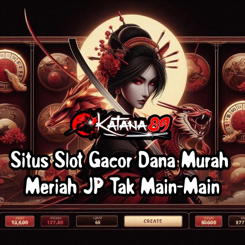 KATANA89 >> Situs Slot Gacor Dana Murah Meriah JP Tak Main-Main